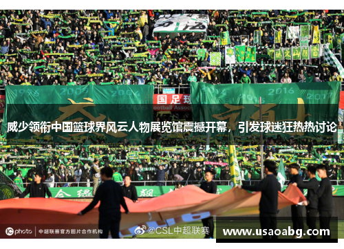 威少领衔中国篮球界风云人物展览馆震撼开幕，引发球迷狂热热讨论